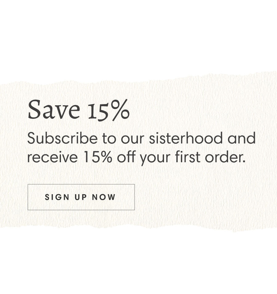 Banner that reads "Save 15% - Subscribe to our sisterhood and receive 15% off your first order." and a button that says "Sign Up Now".